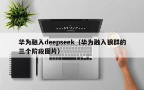 华为融入deepseek(华为融入狼群的三个阶段图片)
