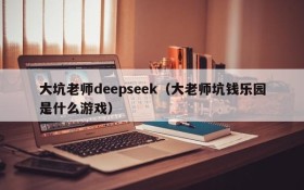 大坑老师deepseek(大老师坑钱乐园是什么游戏)