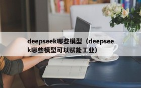 deepseek哪些模型（deepseek哪些模型可以赋能工业）