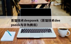 蒸馏技术deepseek（蒸馏技术deepseek与华为腾讯）
