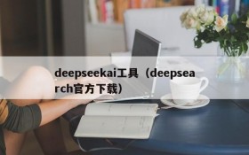 deepseekai工具(deepsearch官方下载)