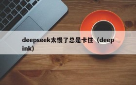deepseek太慢了总是卡住(deepink)