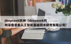 deepseek杭州(deepseek杭州深度求索人工智能基础技术研究有限公司)