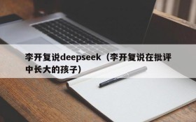 李开复说deepseek（李开复说在批评中长大的孩子）