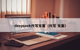 deepseek代写文案（代写 文案）