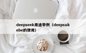 deepseek用途举例(deepsukebe的使用)