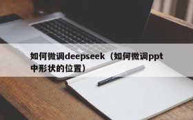 如何微调deepseek(如何微调ppt中形状的位置)