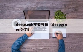 deepseek主要股东(deepgreen公司)