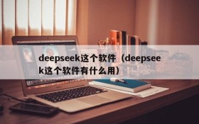 deepseek这个软件（deepseek这个软件有什么用）