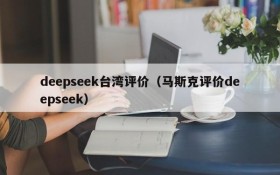 deepseek台湾评价（马斯克评价deepseek）