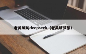 老美破防deepseek(老美破频繁)