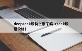 deepseek股价上涨了吗（seek股票价格）