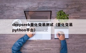 deepseek量化交易测试(量化交易 python平台)