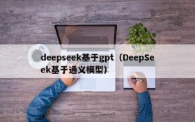 deepseek基于gpt(DeepSeek基于通义模型)