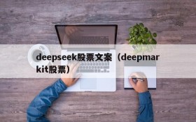 deepseek股票文案（deepmarkit股票）