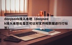 deepseek接入本地（deepseek接入本地化是否可以对文件和数据进行打标签）