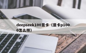 deepseek100显卡(显卡p1000怎么样)