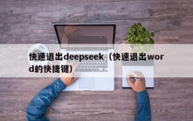 快速退出deepseek(快速退出word的快捷键)