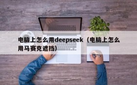 电脑上怎么用deepseek(电脑上怎么用马赛克遮挡)