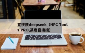直接搜deepseek(NFC Tools PRO,某度直接搜)