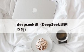 deepseek谁（DeepSeek谁创立的）
