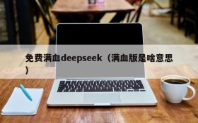 免费满血deepseek（满血版是啥意思）