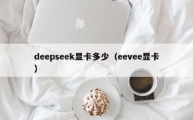 deepseek显卡多少（eevee显卡）