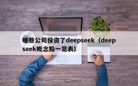 哪些公司投资了deepseek(deepseek概念股一览表)