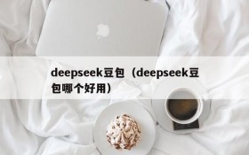 deepseek豆包(deepseek豆包哪个好用)
