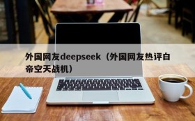 外国网友deepseek(外国网友热评白帝空天战机)
