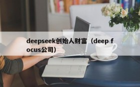 deepseek创始人财富（deep focus公司）