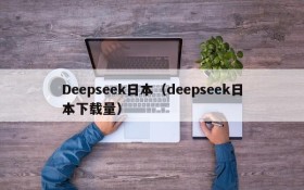 Deepseek日本(deepseek日本下载量)