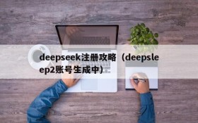 deepseek注册攻略（deepsleep2账号生成中）