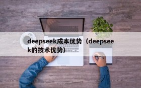 deepseek成本优势(deepseek的技术优势)