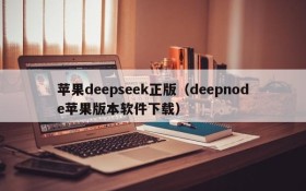 苹果deepseek正版（deepnode苹果版本软件下载）