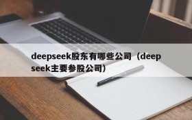 deepseek股东有哪些公司（deepseek主要参股公司）