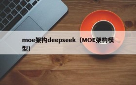 moe架构deepseek（MOE架构模型）