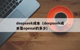 deepseek成本(deepseek成本是openai的多少)