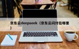京东云deepseek（京东云闪付在哪里）