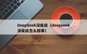 DeepSeek没反应(deepseek没反应怎么回事)