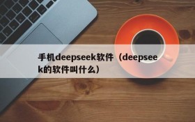 手机deepseek软件（deepseek的软件叫什么）