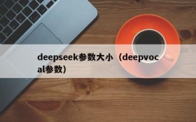 deepseek参数大小（deepvocal参数）