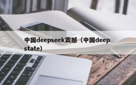 中国deepseek震撼(中国deep state)