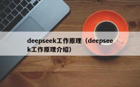 deepseek工作原理（deepseek工作原理介绍）