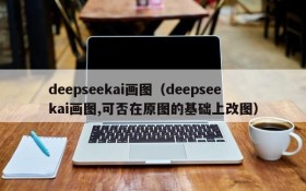 deepseekai画图(deepseekai画图,可否在原图的基础上改图)