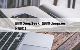 删除DeepSeek（删除deepseek模型）