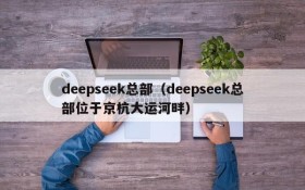 deepseek总部(deepseek总部位于京杭大运河畔)