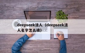 deepseek法人(deepseek法人名字怎么读)