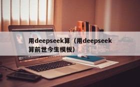 用deepseek算（用deepseek算前世今生模板）