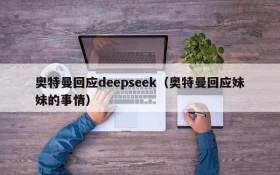 奥特曼回应deepseek（奥特曼回应妹妹的事情）